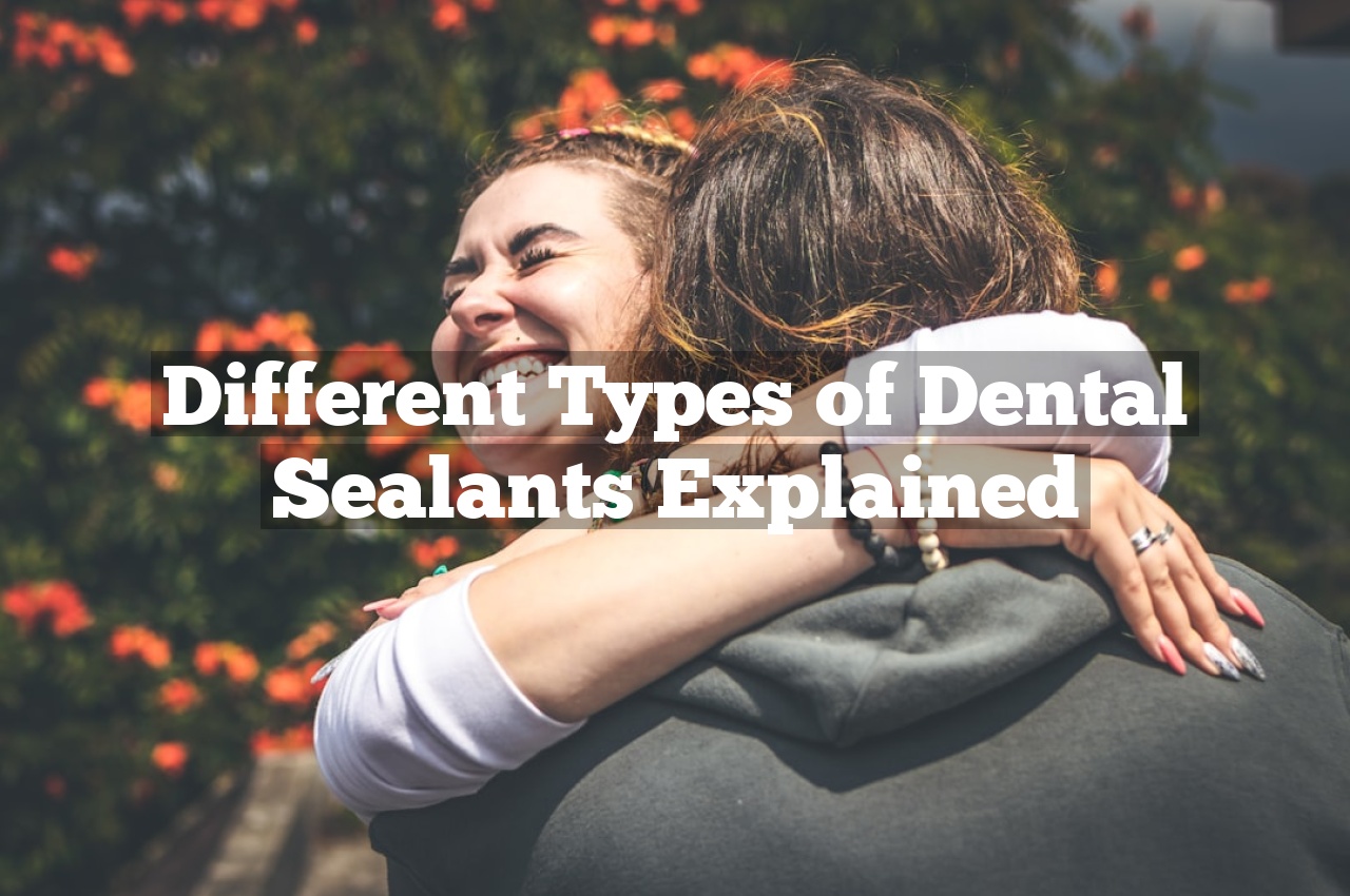 Different Types of Dental Sealants Explained
