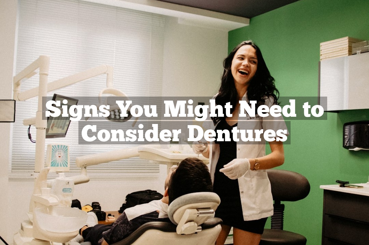 Signs You Might Need to Consider Dentures