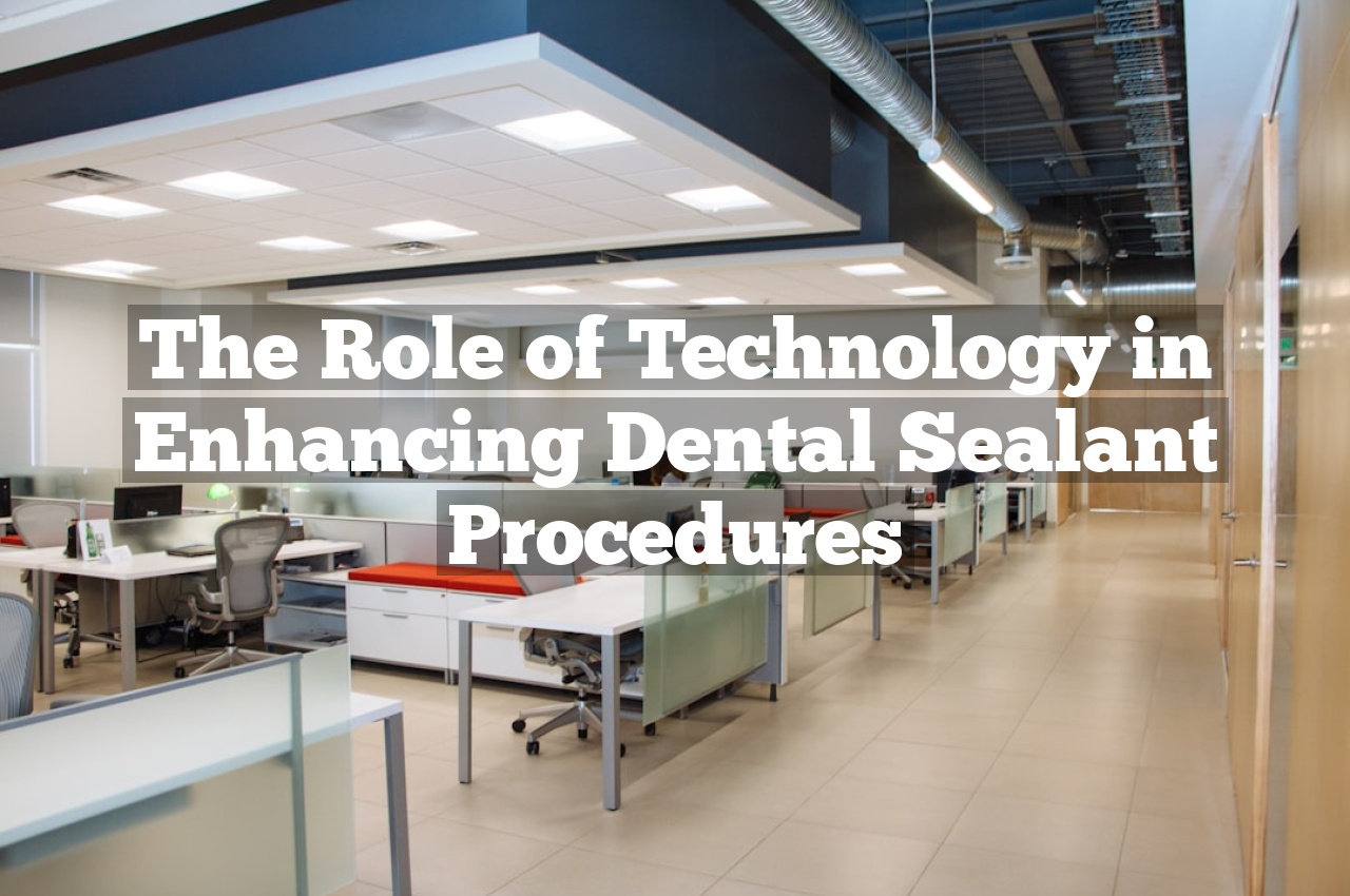 The Role of Technology in Enhancing Dental Sealant Procedures